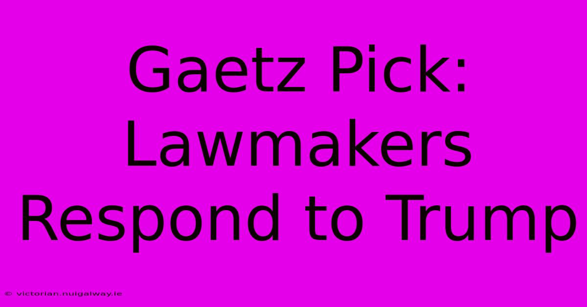 Gaetz Pick: Lawmakers Respond To Trump 