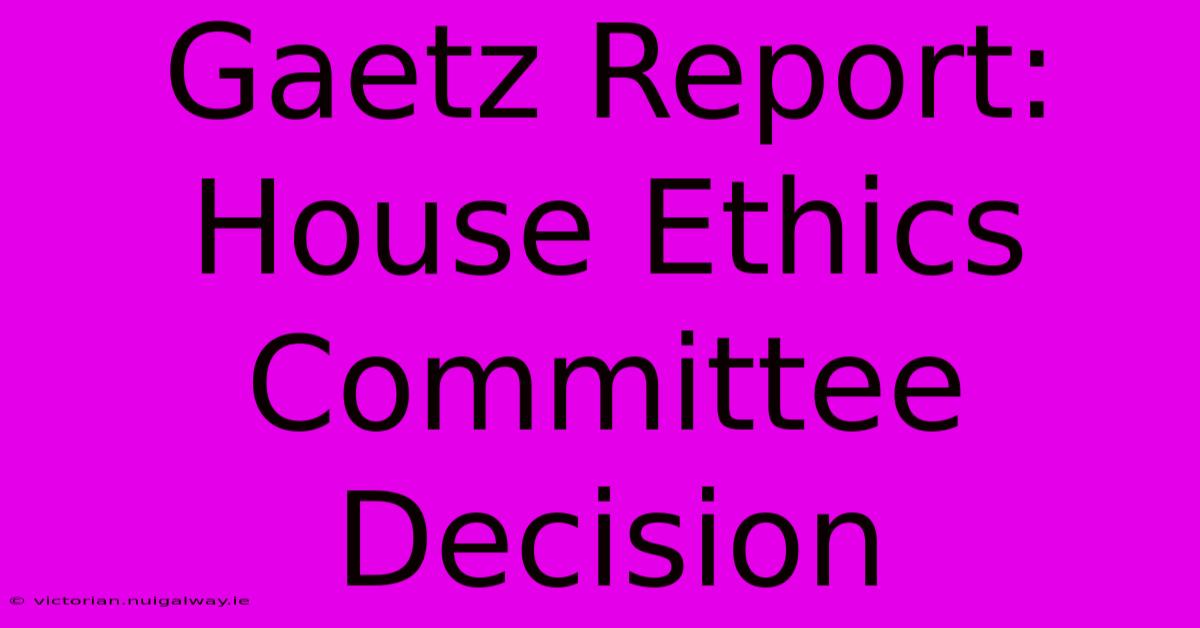 Gaetz Report: House Ethics Committee Decision