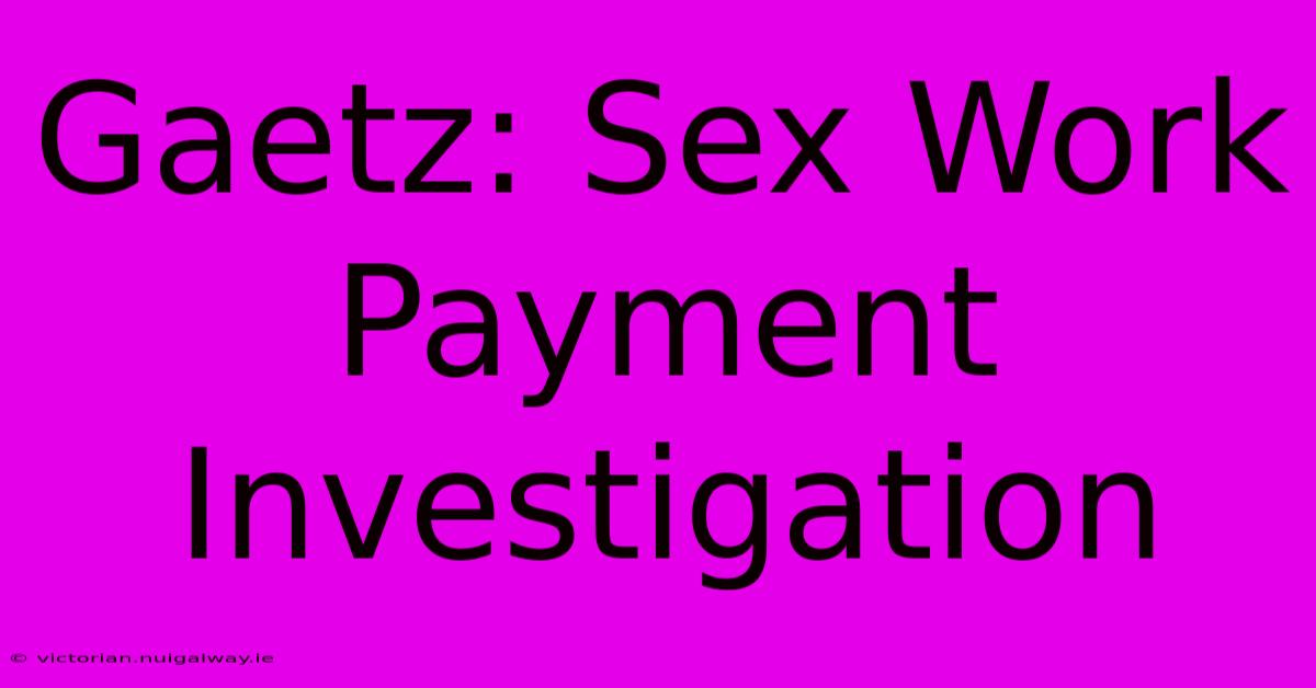 Gaetz: Sex Work Payment Investigation