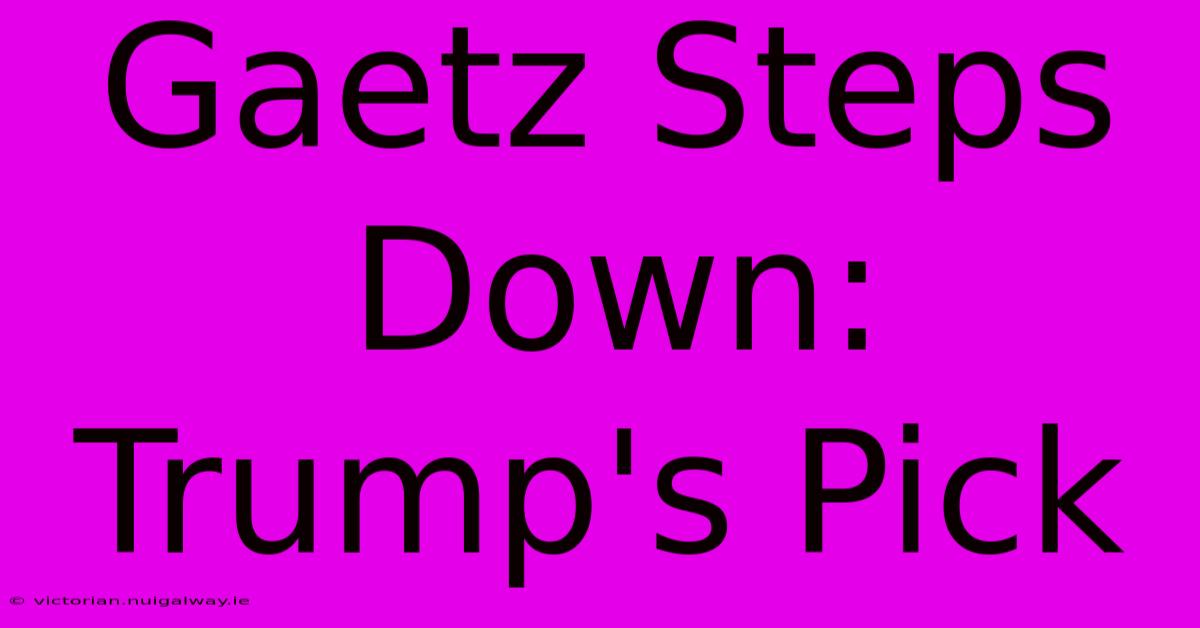 Gaetz Steps Down: Trump's Pick  