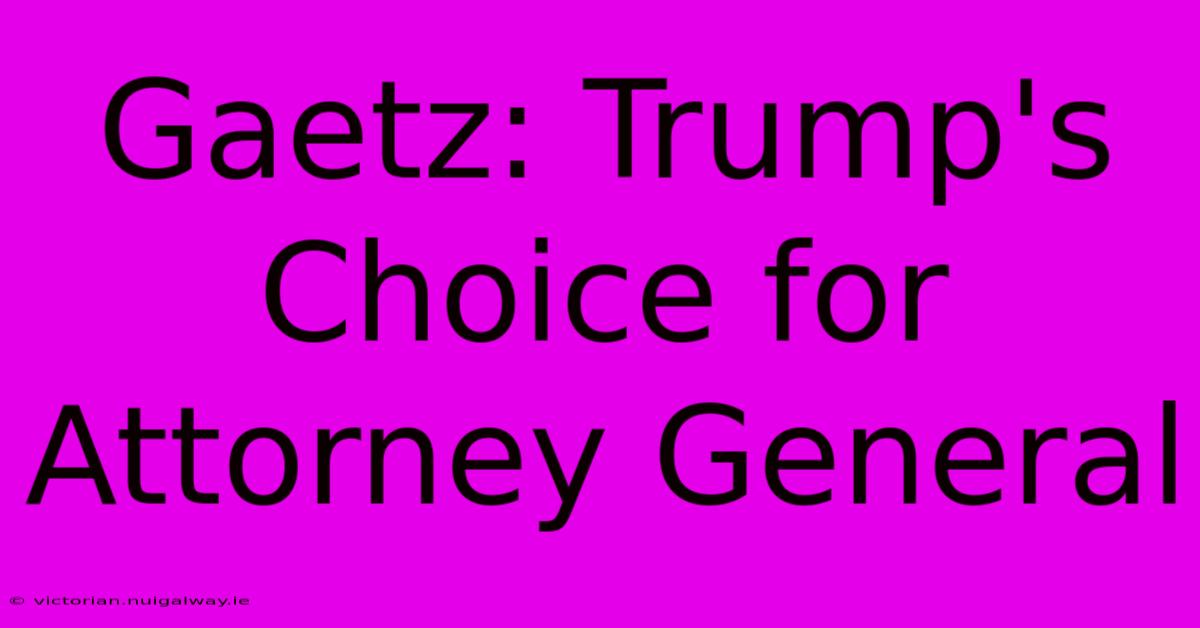 Gaetz: Trump's Choice For Attorney General