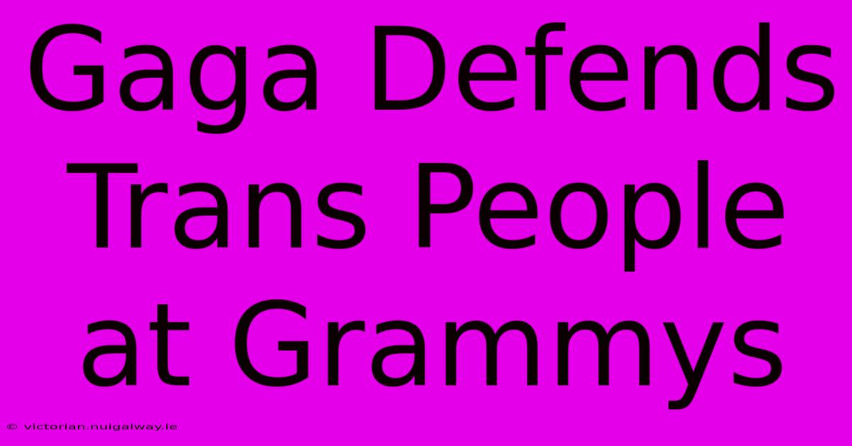 Gaga Defends Trans People At Grammys