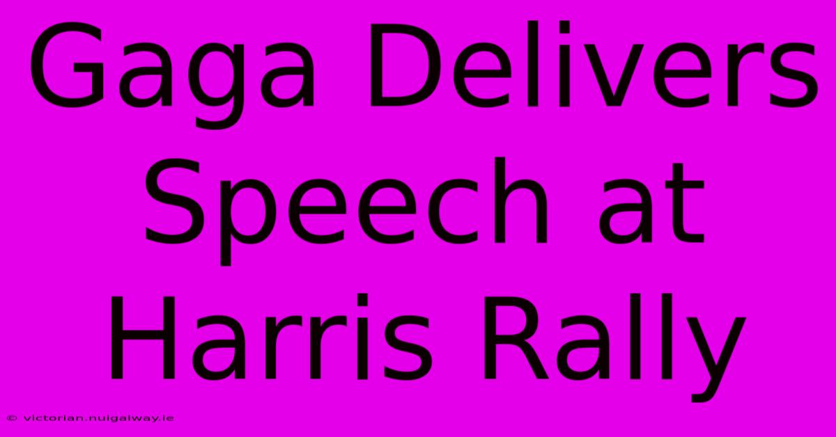 Gaga Delivers Speech At Harris Rally