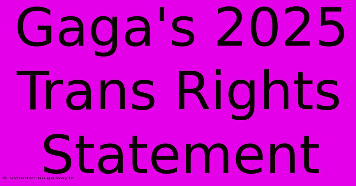 Gaga's 2025 Trans Rights Statement