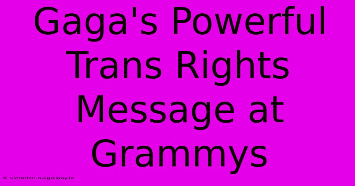 Gaga's Powerful Trans Rights Message At Grammys