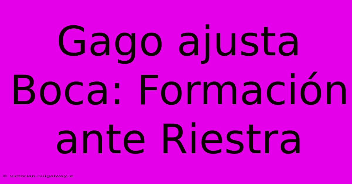 Gago Ajusta Boca: Formación Ante Riestra