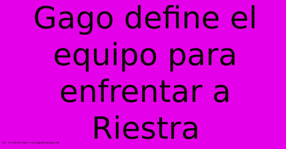 Gago Define El Equipo Para Enfrentar A Riestra