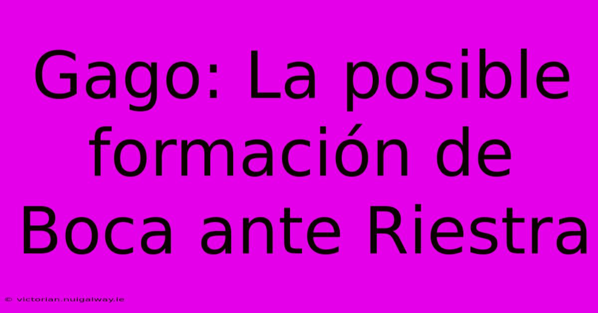 Gago: La Posible Formación De Boca Ante Riestra 