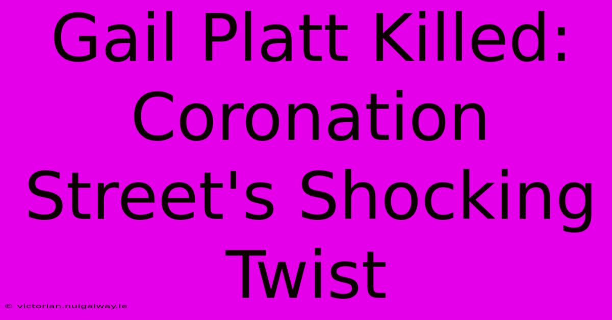 Gail Platt Killed: Coronation Street's Shocking Twist