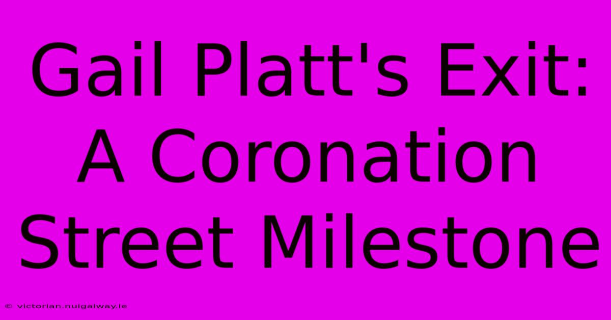 Gail Platt's Exit: A Coronation Street Milestone