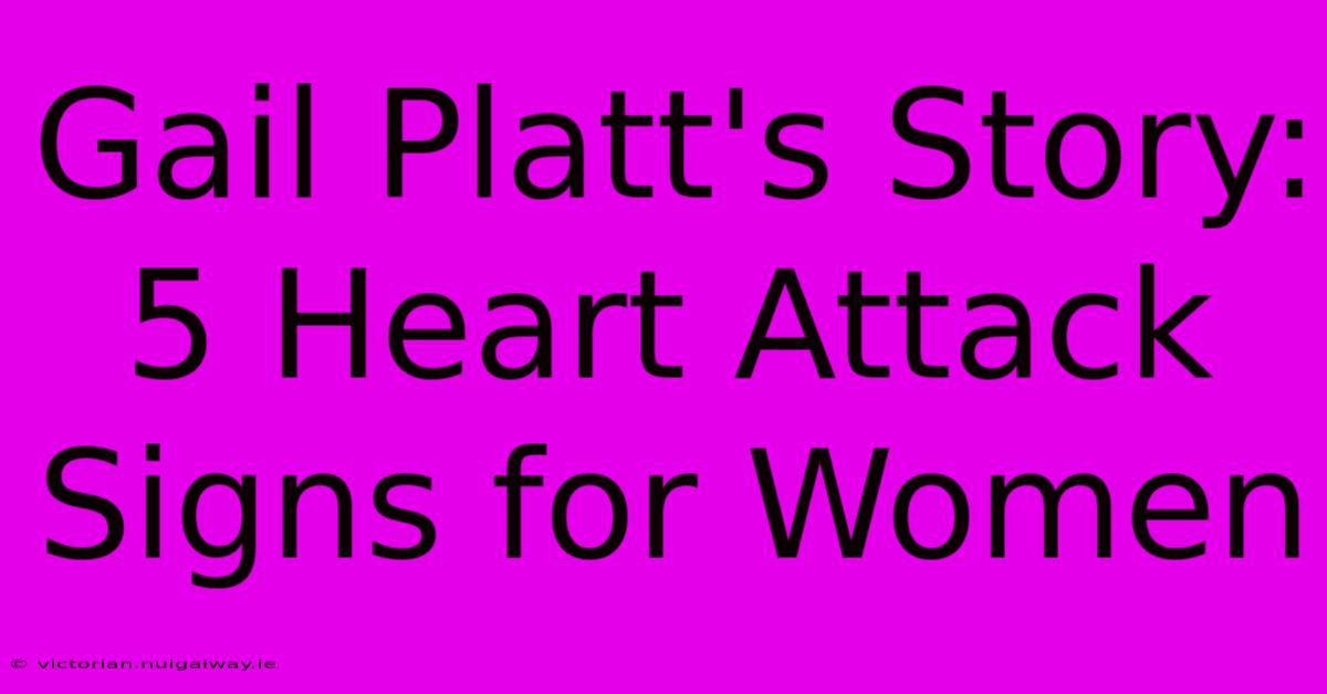 Gail Platt's Story: 5 Heart Attack Signs For Women 