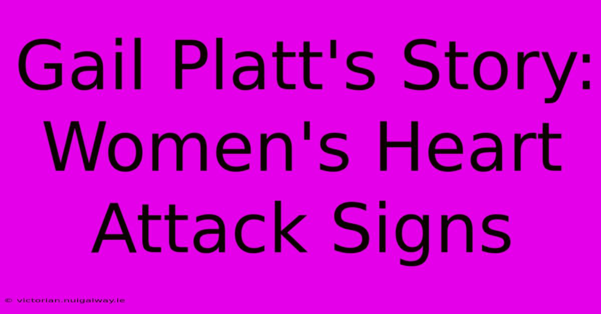 Gail Platt's Story: Women's Heart Attack Signs 