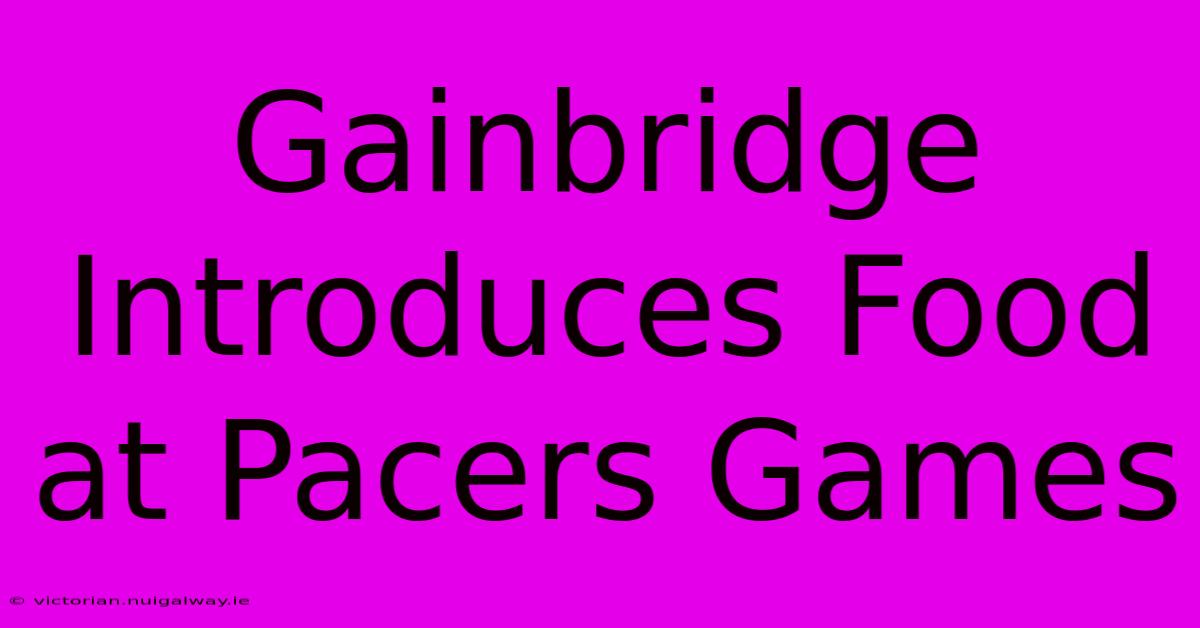 Gainbridge Introduces Food At Pacers Games 