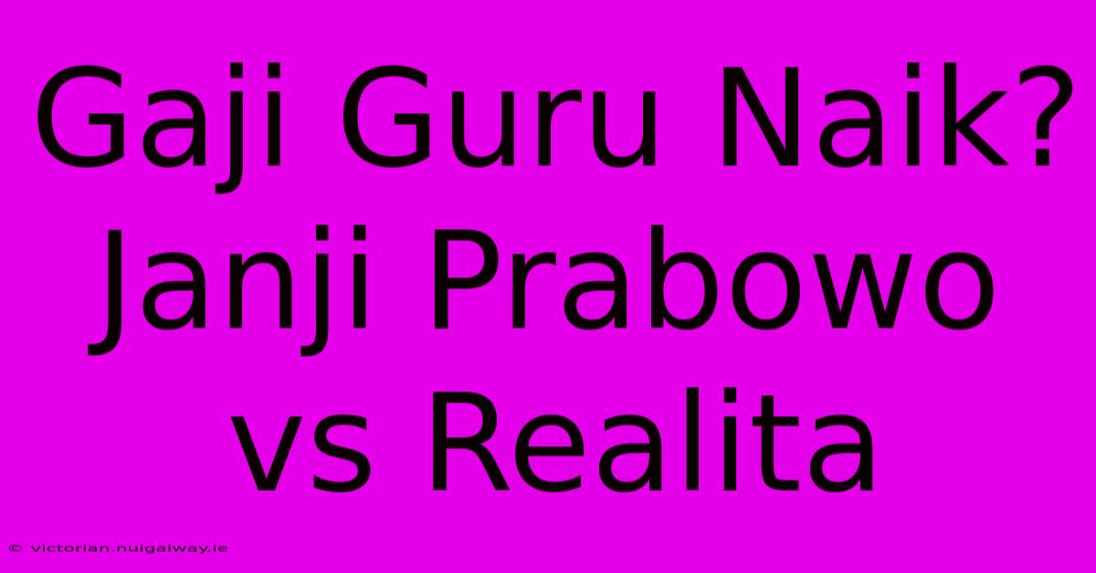 Gaji Guru Naik? Janji Prabowo Vs Realita