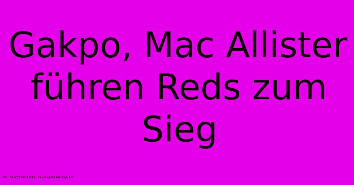 Gakpo, Mac Allister Führen Reds Zum Sieg