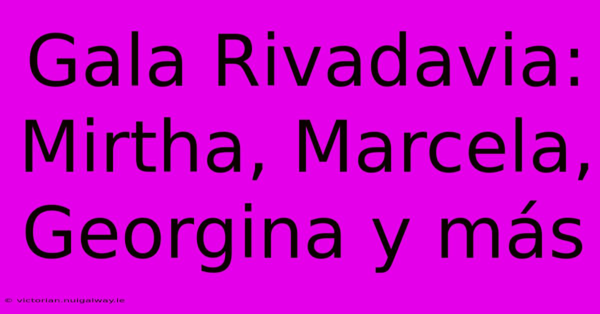 Gala Rivadavia: Mirtha, Marcela, Georgina Y Más