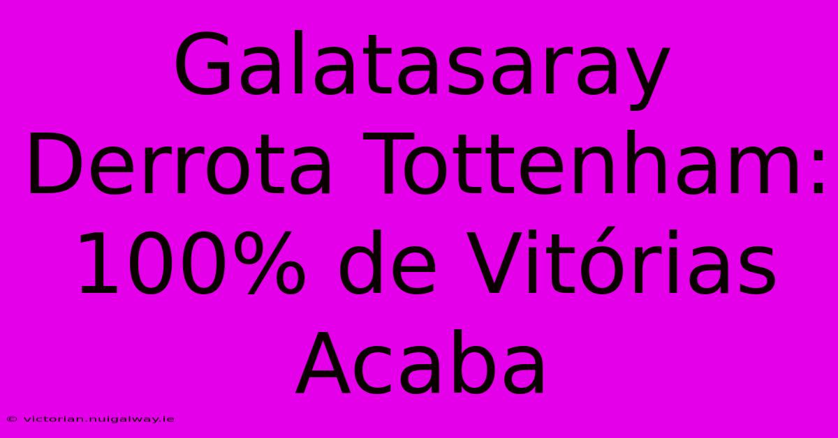 Galatasaray Derrota Tottenham: 100% De Vitórias Acaba