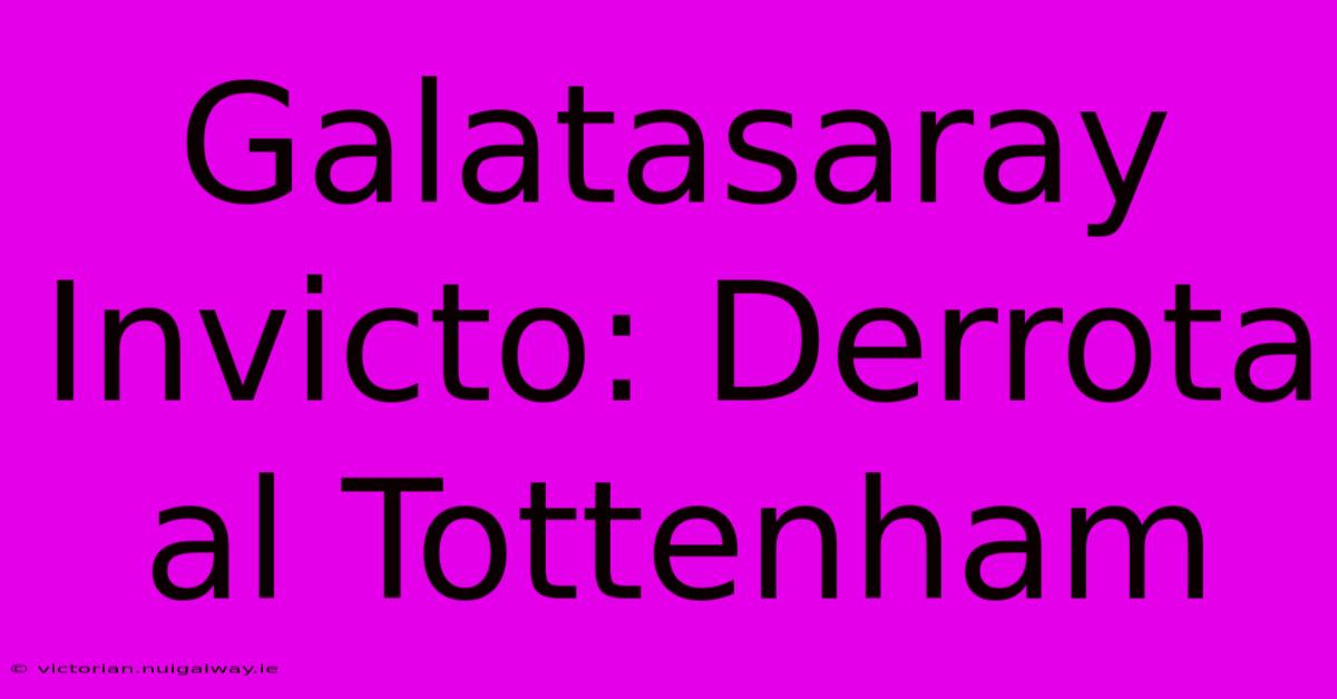 Galatasaray Invicto: Derrota Al Tottenham