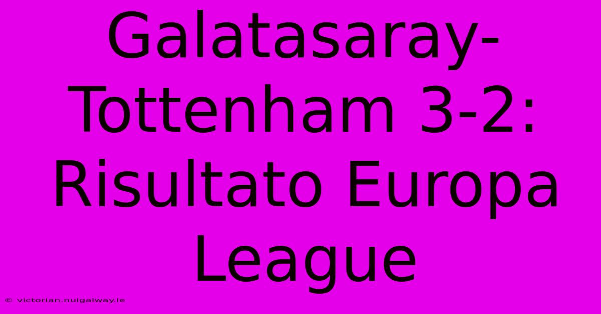 Galatasaray-Tottenham 3-2: Risultato Europa League