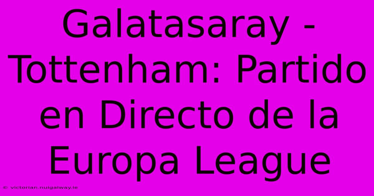 Galatasaray - Tottenham: Partido En Directo De La Europa League