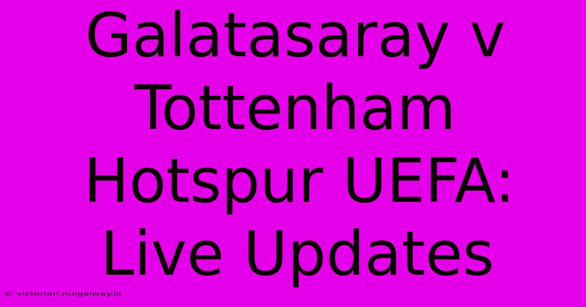 Galatasaray V Tottenham Hotspur UEFA: Live Updates