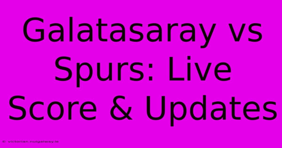 Galatasaray Vs Spurs: Live Score & Updates 