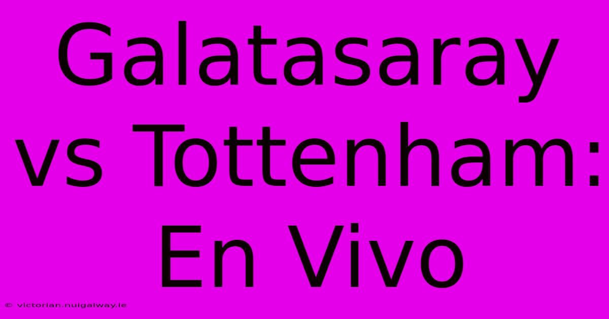 Galatasaray Vs Tottenham: En Vivo