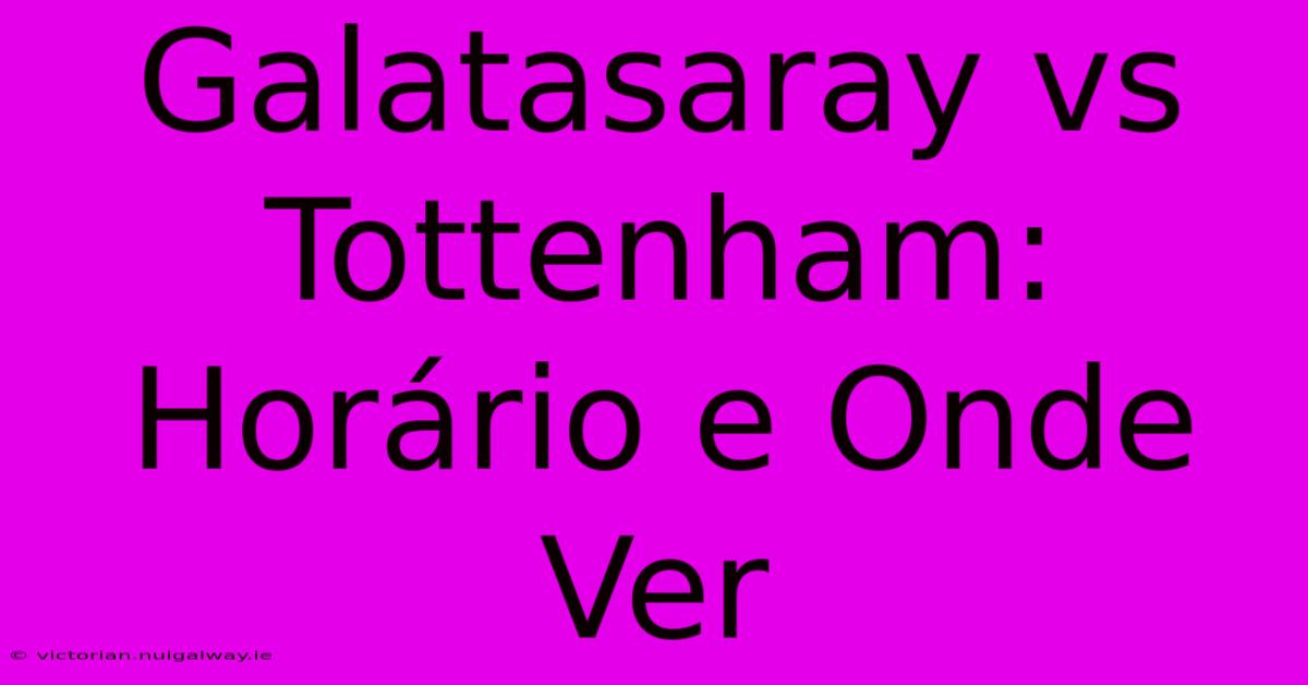 Galatasaray Vs Tottenham: Horário E Onde Ver