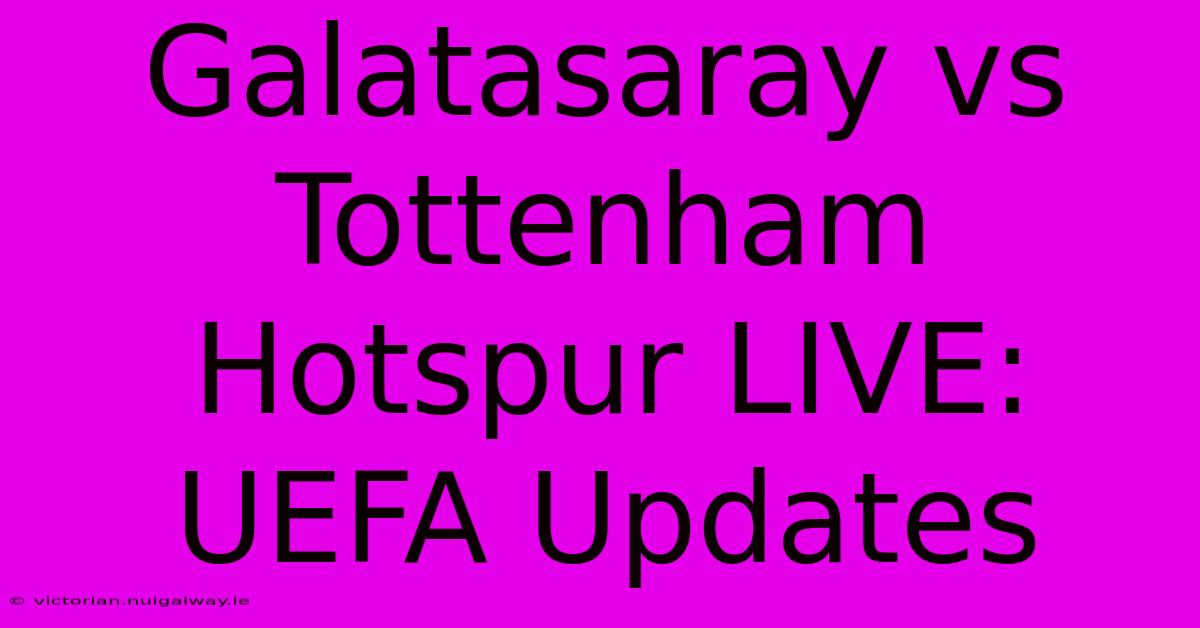 Galatasaray Vs Tottenham Hotspur LIVE: UEFA Updates