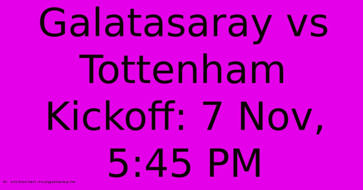 Galatasaray Vs Tottenham Kickoff: 7 Nov, 5:45 PM