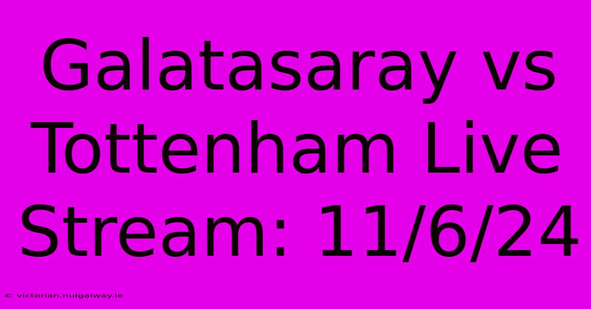 Galatasaray Vs Tottenham Live Stream: 11/6/24