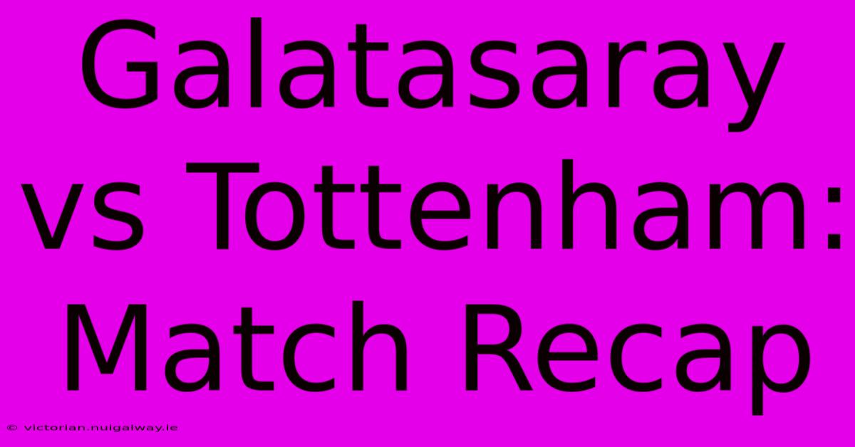 Galatasaray Vs Tottenham: Match Recap