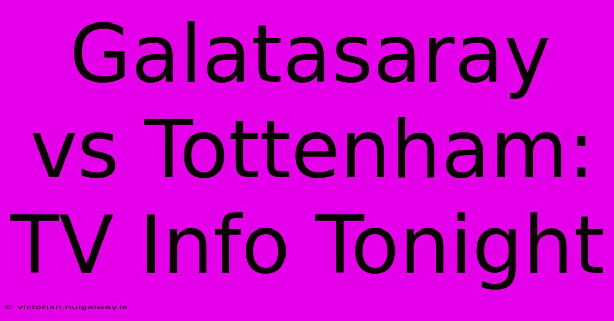 Galatasaray Vs Tottenham: TV Info Tonight 