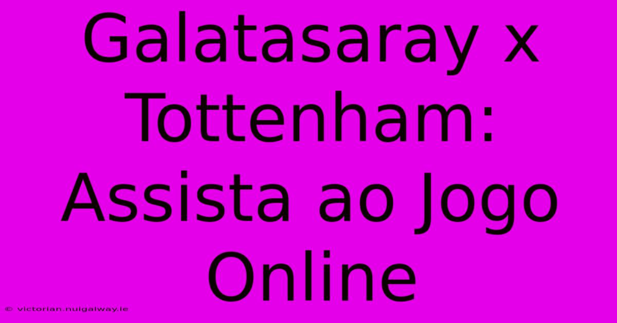 Galatasaray X Tottenham: Assista Ao Jogo Online 