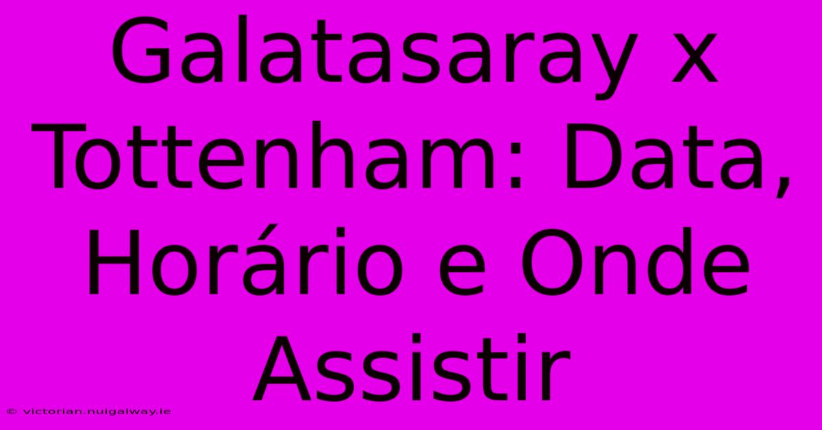 Galatasaray X Tottenham: Data, Horário E Onde Assistir