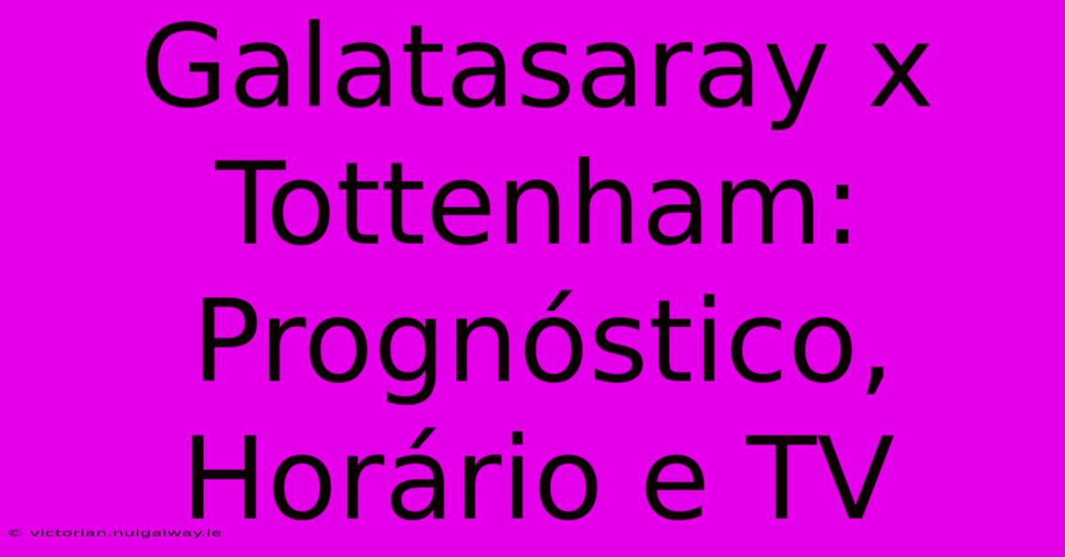 Galatasaray X Tottenham: Prognóstico, Horário E TV