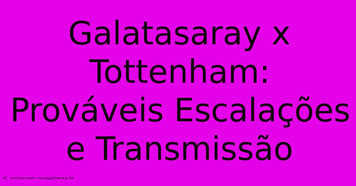 Galatasaray X Tottenham: Prováveis Escalações E Transmissão