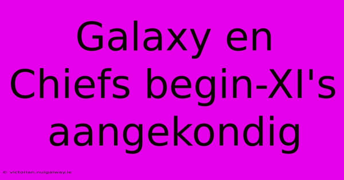 Galaxy En Chiefs Begin-XI's Aangekondig