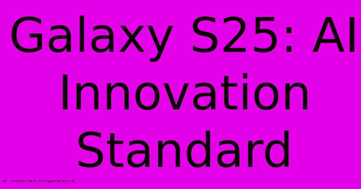 Galaxy S25: AI Innovation Standard