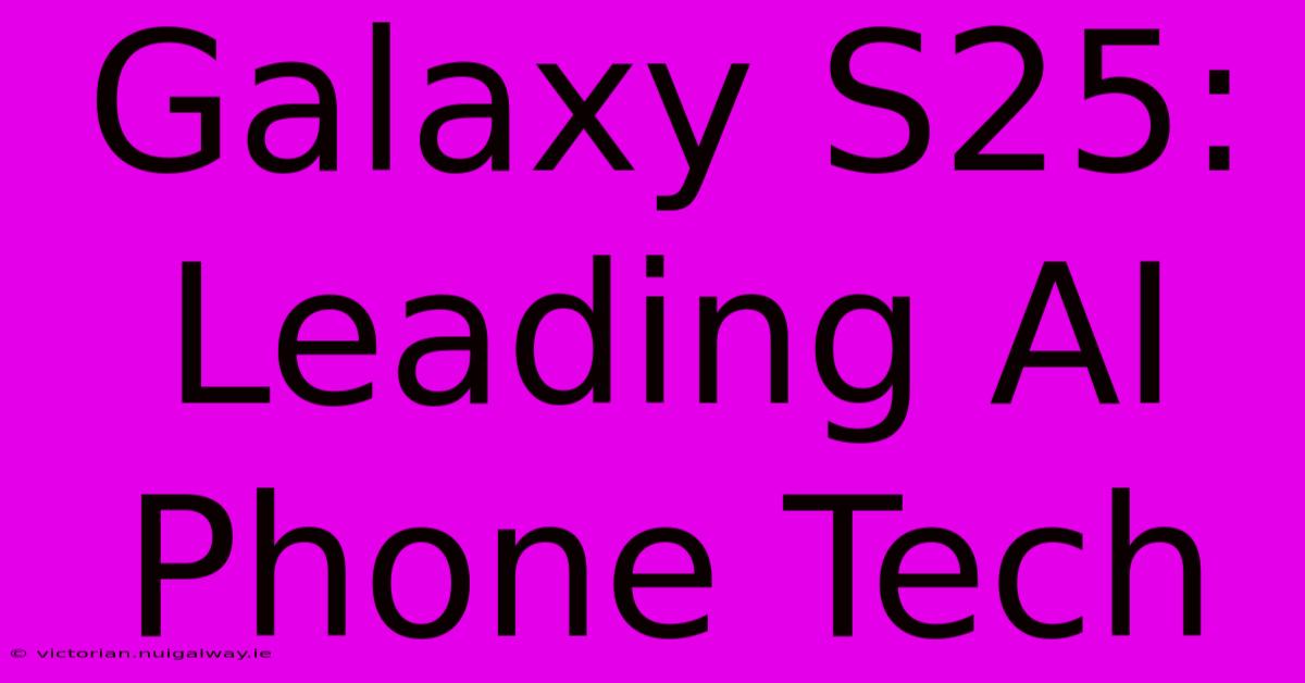 Galaxy S25: Leading AI Phone Tech