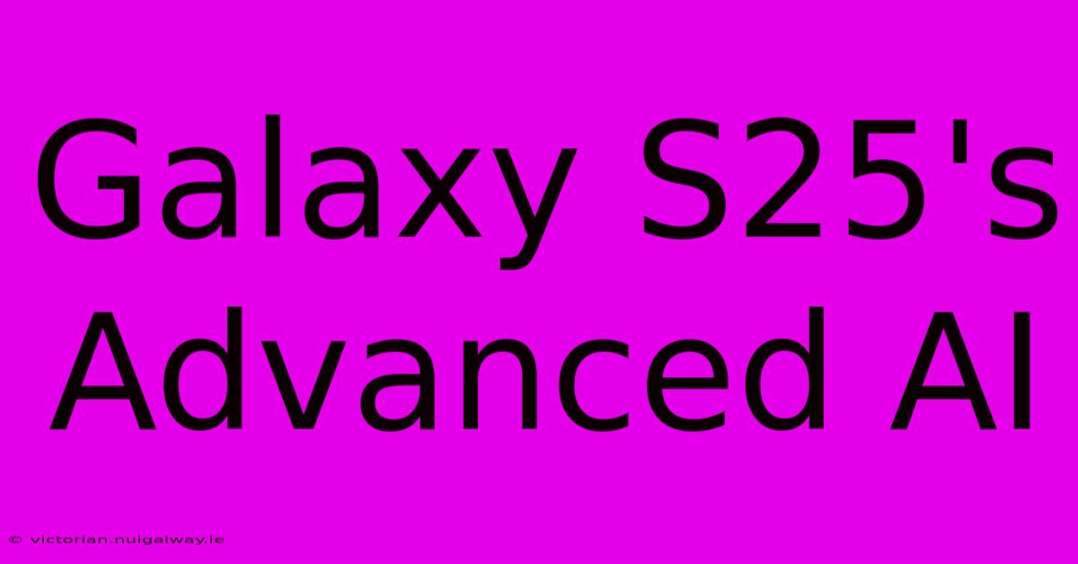 Galaxy S25's Advanced AI