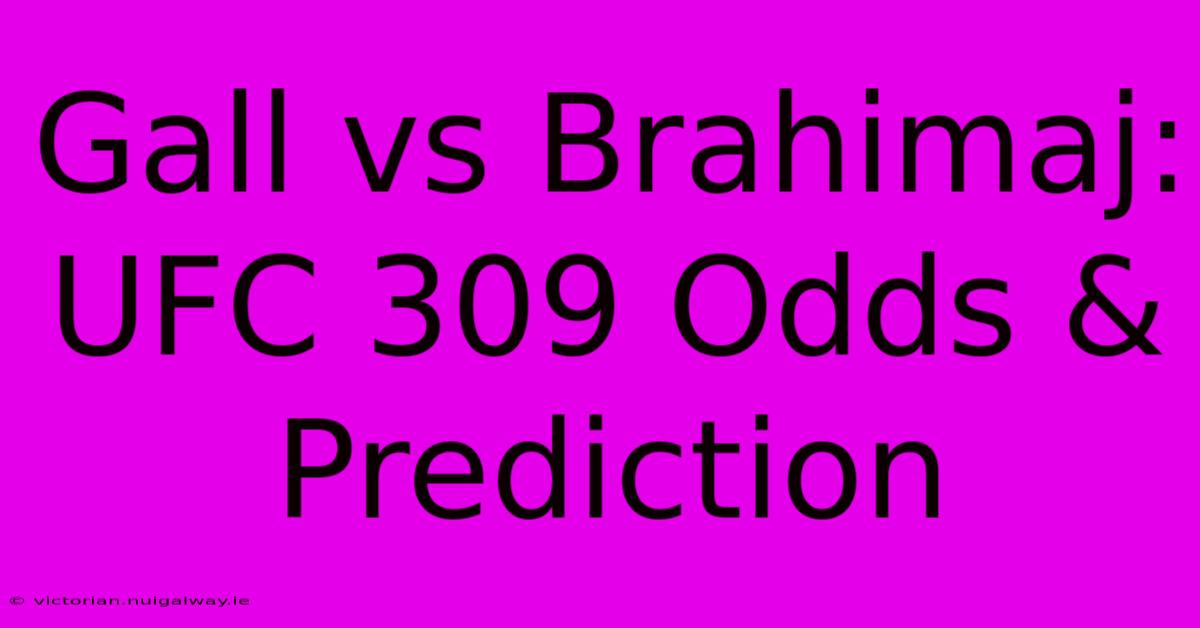 Gall Vs Brahimaj: UFC 309 Odds & Prediction