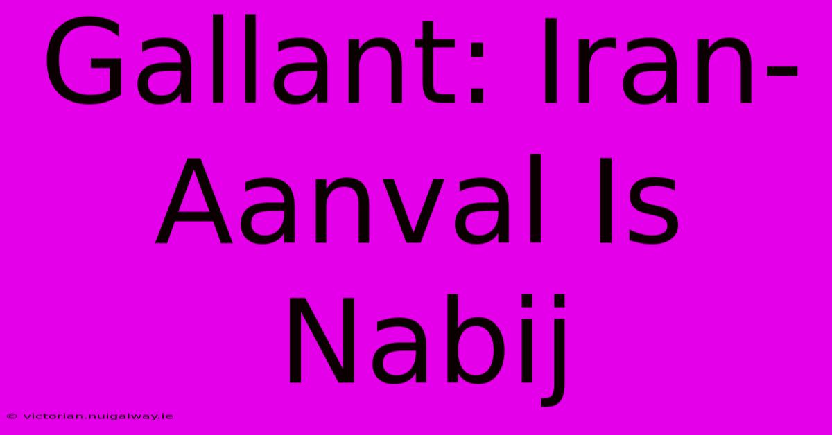 Gallant: Iran-Aanval Is Nabij 