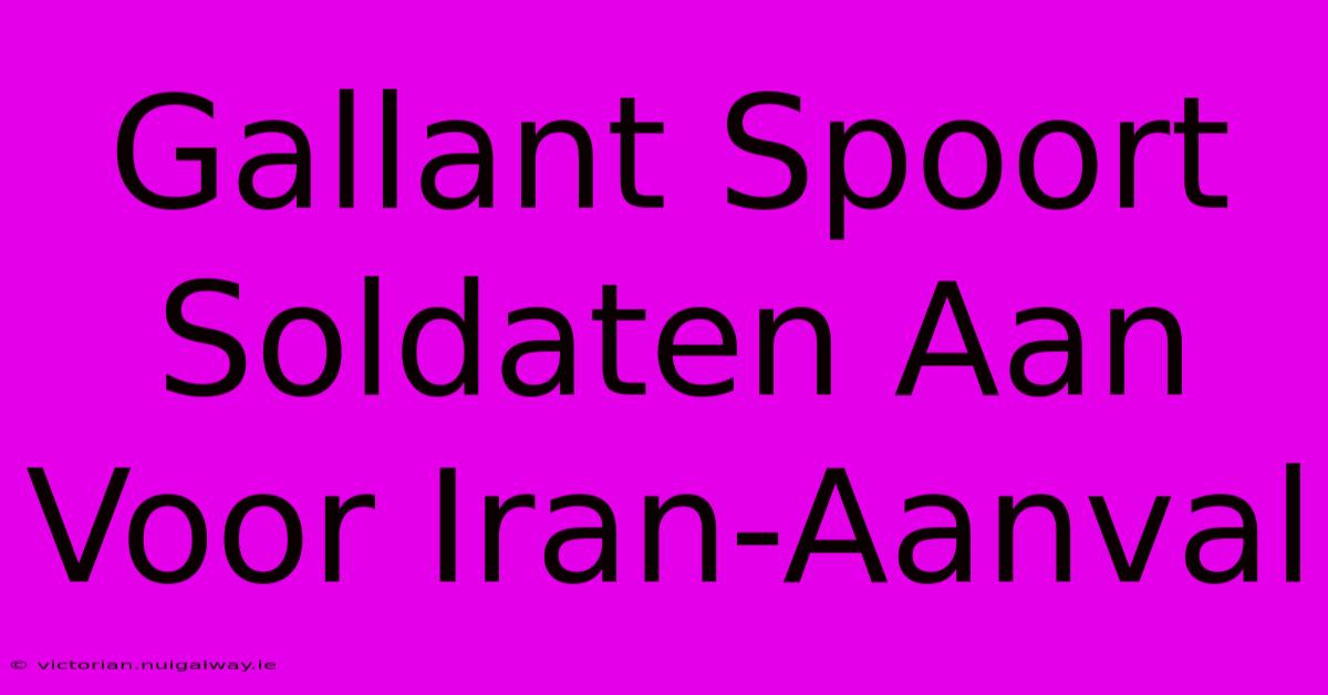 Gallant Spoort Soldaten Aan Voor Iran-Aanval