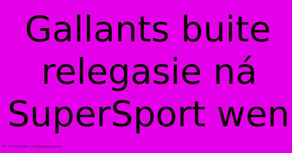 Gallants Buite Relegasie Ná SuperSport Wen