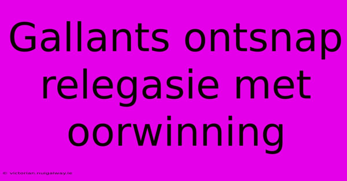 Gallants Ontsnap Relegasie Met Oorwinning