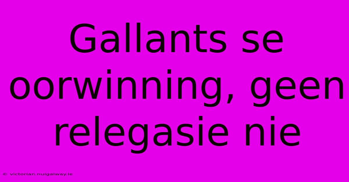 Gallants Se Oorwinning, Geen Relegasie Nie