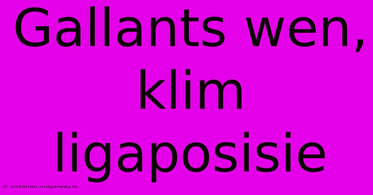 Gallants Wen, Klim Ligaposisie