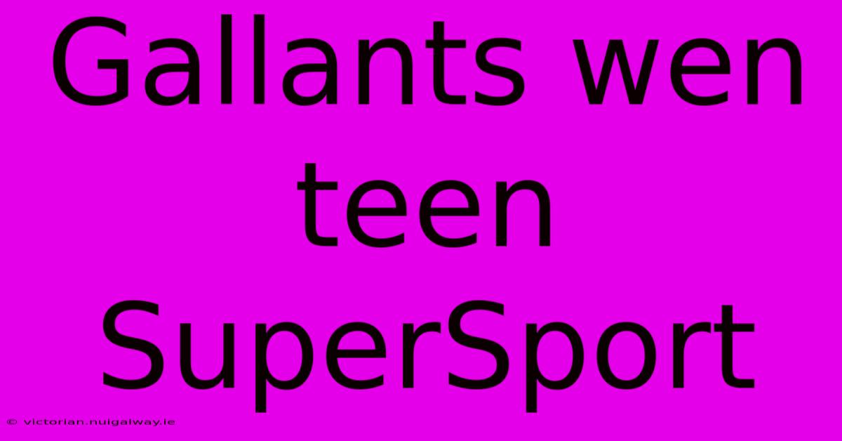 Gallants Wen Teen SuperSport