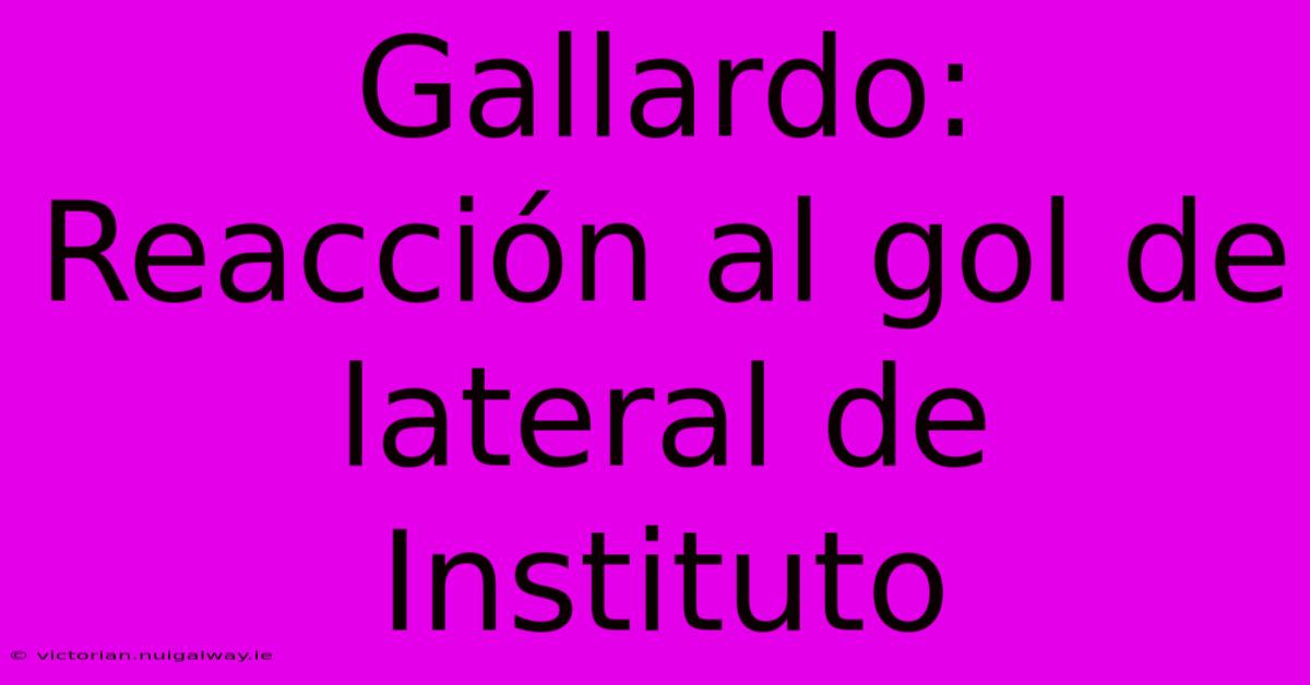 Gallardo: Reacción Al Gol De Lateral De Instituto